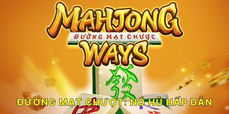Tìm hiểu về nổ hũ mạt chược và sức hấp dẫn từ trò chơi
